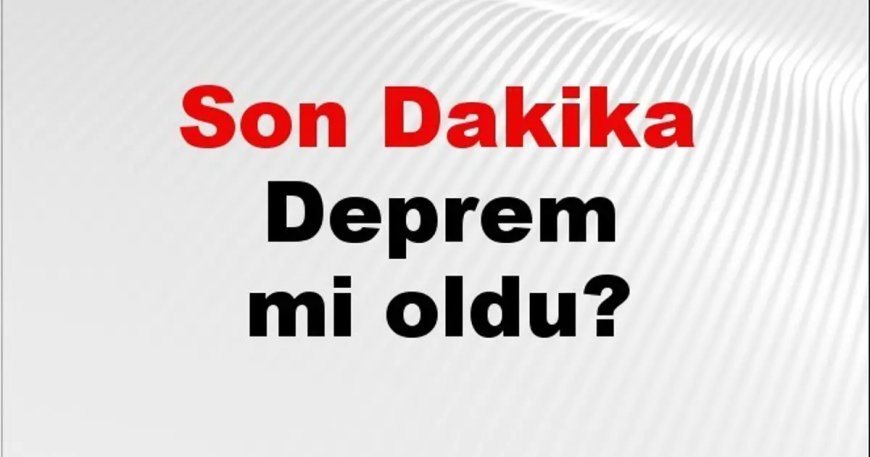 Son dakika deprem mi oldu? Az önce deprem nerede oldu? İstanbul, Ankara, İzmir ve il il AFAD son depremler 04 Ağustos 2026